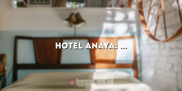 Hotel Anaya: Penginapan Mewah dengan Pemandangan Memukau