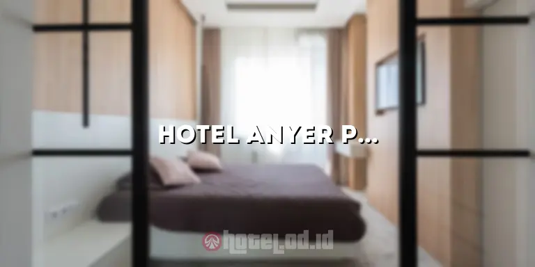 Hotel Anyer Pinggir Pantai: Tempat Tepat untuk Liburan Anda