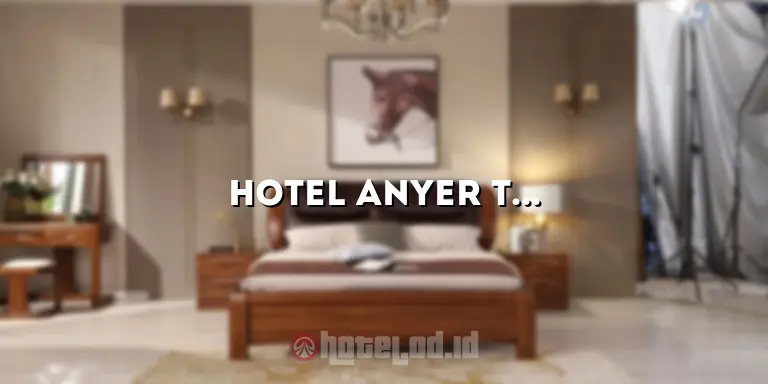 Hotel Anyer Terbaik: Pilihan Terbaik untuk Liburan Anda