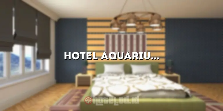 Hotel Aquarius: Penginapan Mewah dengan Pemandangan Laut yang Menakjubkan