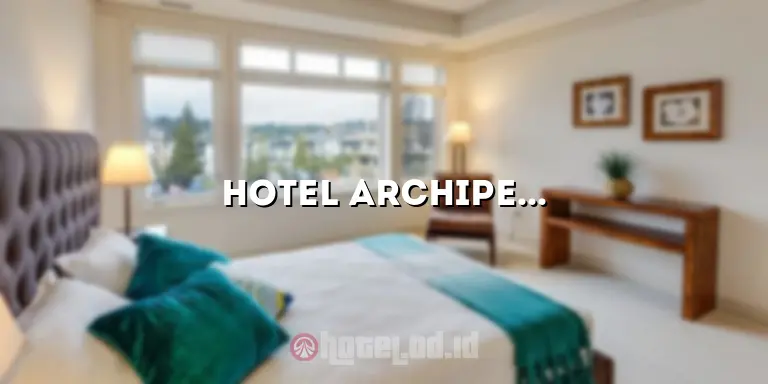Hotel Archipelagos: Surga Tersembunyi di Tengah Lautan