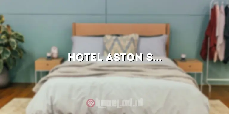 Hotel Aston Serang: Penginapan Mewah di Jantung Kota Serang