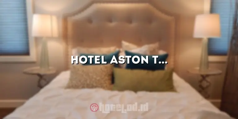 Hotel Aston Tropicana: Mengungkap Keindahan dan Kesenangan di Bawah Sinar Matahari