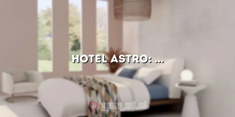 Hotel Astro: Penginapan Mewah dengan Pemandangan Spektakuler