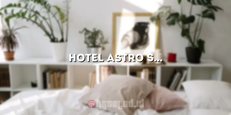 Hotel Astro Sokaraja: Penginapan Nyaman dengan Pelayanan Terbaik di Sokaraja