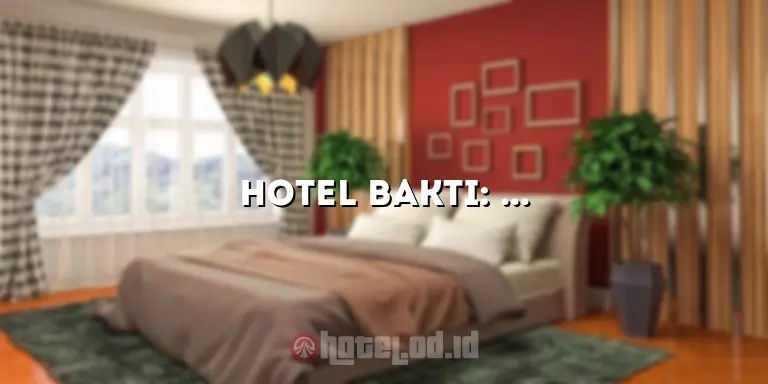 Hotel Bakti: Penginapan Nyaman dan Terjangkau di Pusat Kota