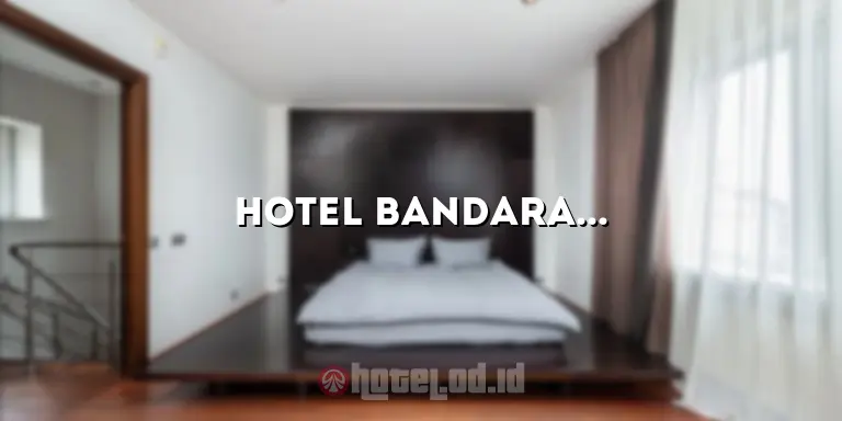Hotel Bandara Soetta: Penginapan Nyaman dekat Bandara dengan Fasilitas Terbaik