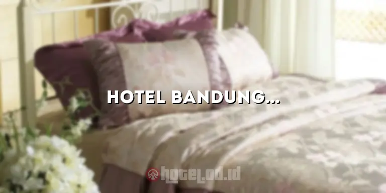Hotel Bandung View Bagus: Menikmati Pemandangan Indah dan Pengalaman Menginap yang Mengesankan