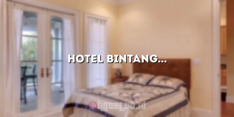 Hotel Bintang Lima: Pengalaman Menginap yang Luar Biasa