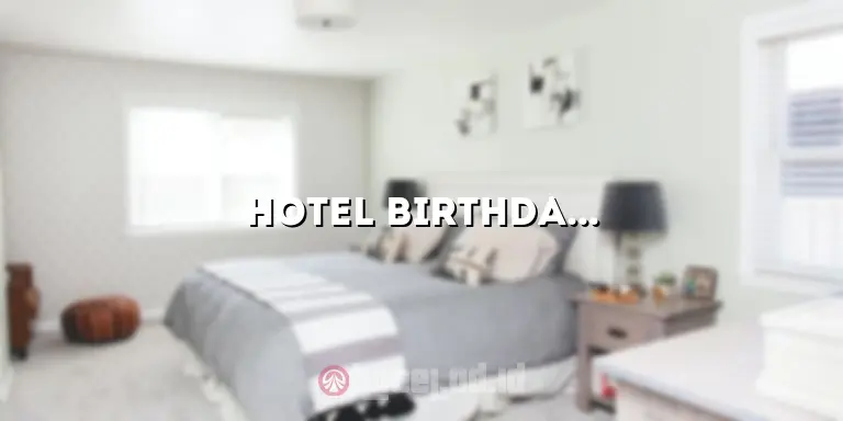 Hotel Birthday Package: Menyediakan Pengalaman Berulang Tahun yang Tak Terlupakan