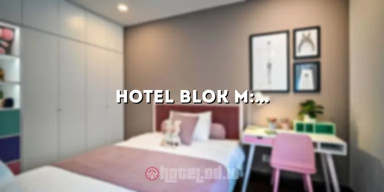 Hotel Blok M: Penginapan Nyaman dan Strategis di Jakarta