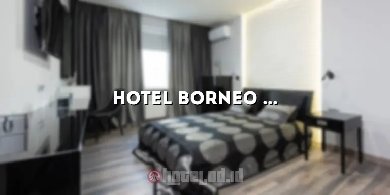 Hotel Borneo Sampit: Mengungkap Pesona Hotel Mewah di Tengah Hutan Borneo
