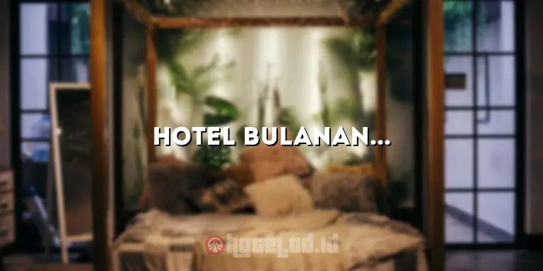 Hotel Bulanan: Kenyamanan dan Kemudahan untuk Menginap dalam Jangka Waktu yang Panjang