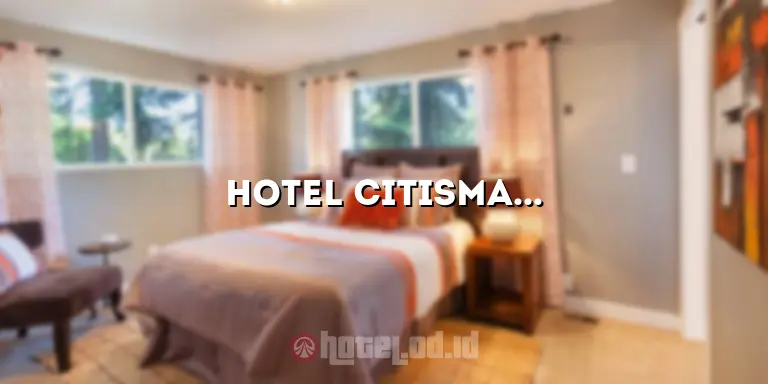 Hotel Citismart: Menginap dengan Kenyamanan dan Kemewahan di Pusat Kota