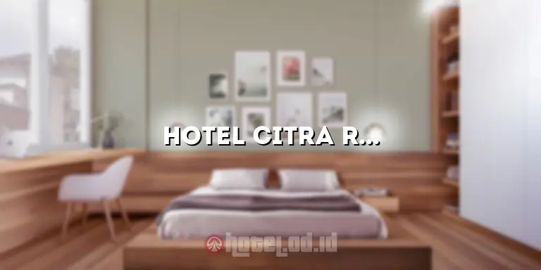 Hotel Citra Raya Banjarmasin: Penginapan yang Nyaman dan Terjangkau di Tepi Sungai Martapura