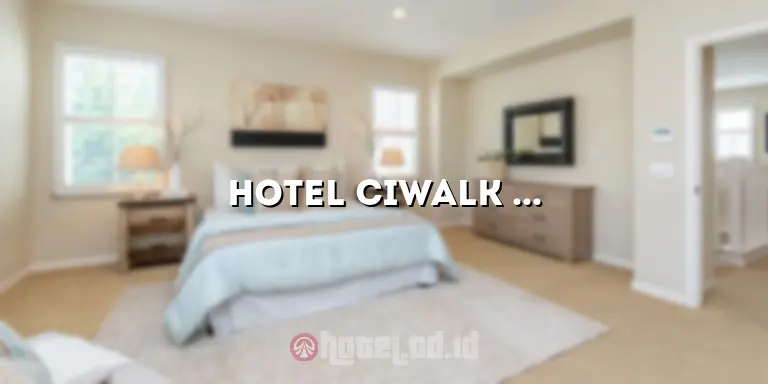 Hotel Ciwalk Bandung: Penginapan Terbaik di Tengah Kota Bandung