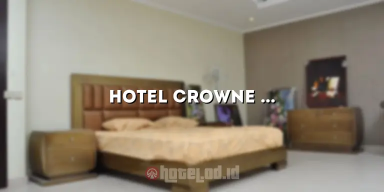 Hotel Crowne Plaza Bandung: Pengalaman Menginap yang Luar Biasa