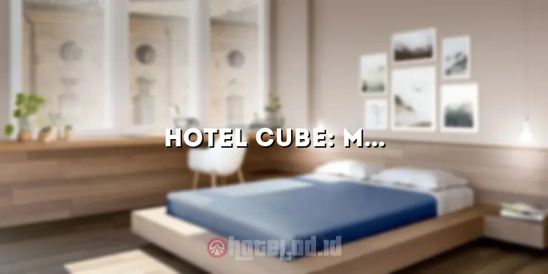 Hotel Cube: Mengungkap Keunikan dan Kenyamanan Menginap di Hotel Terbaru
