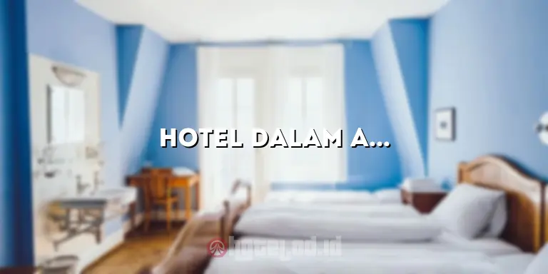 Hotel Dalam Ancol: Penginapan Terbaik di Kawasan Wisata Pantai Jakarta