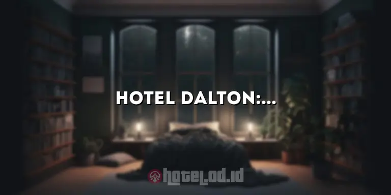 Hotel Dalton: Menghadirkan Pengalaman Menginap yang Tak Terlupakan