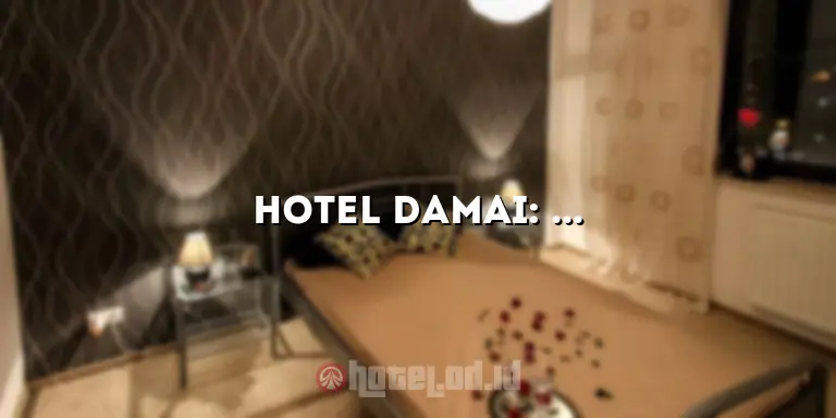 Hotel Damai: Pengalaman Menginap yang Tak Terlupakan di Tengah Kota