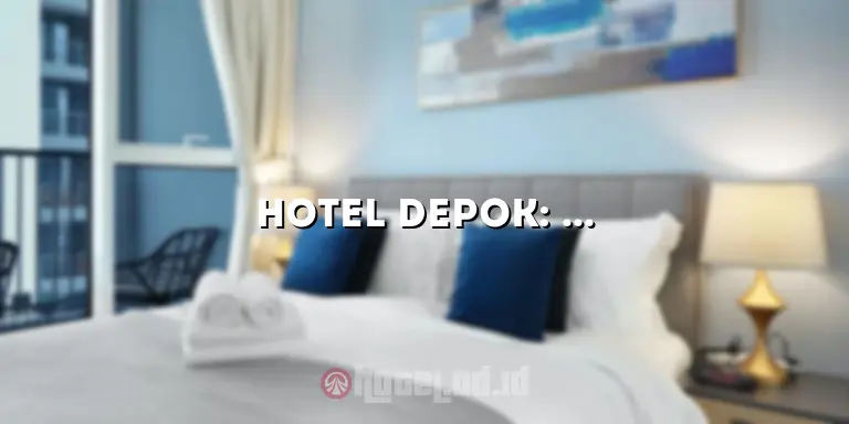 Hotel Depok: Penginapan yang Nyaman dan Terjangkau