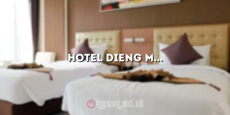 Hotel Dieng Murah: Penginapan Nyaman dengan Harga Terjangkau