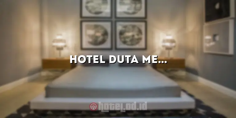 Hotel Duta Merlin Jakarta: Pengalaman Menginap yang Luar Biasa di Tengah Kota