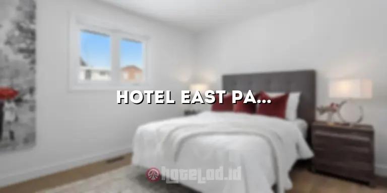 Hotel East Park: Penginapan Mewah di Tengah Kota dengan Pelayanan Terbaik