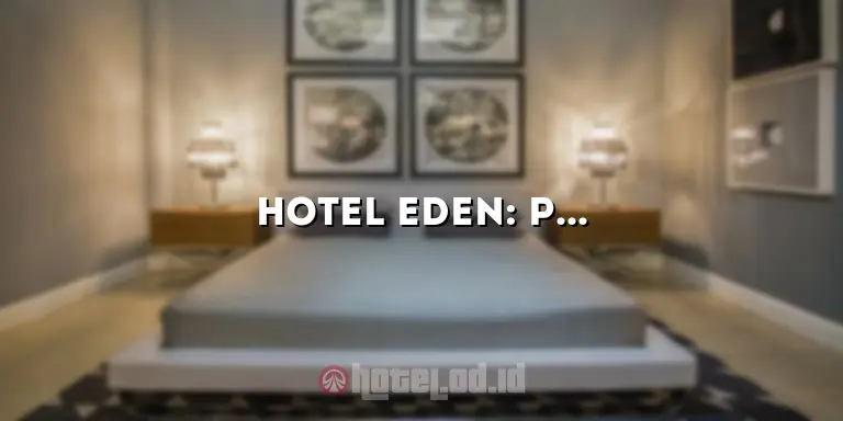 Hotel Eden: Pengalaman Mewah di Surga Pribadi