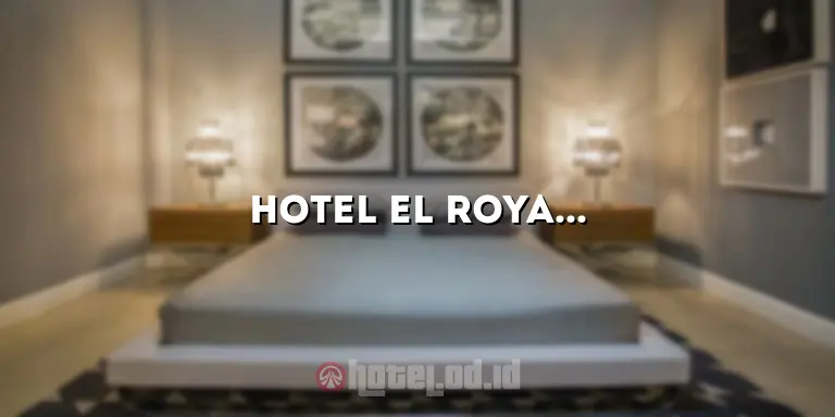 Hotel El Royal: Mewujudkan Pengalaman Menginap yang Luar Biasa di Destinasi Mewah