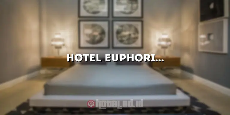 Hotel Euphoria: Mengalami Kenyamanan Tak Terlupakan