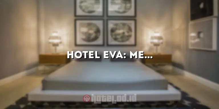 Hotel Eva: Menginap dengan Kenyamanan dan Keindahan yang Tak Terlupakan