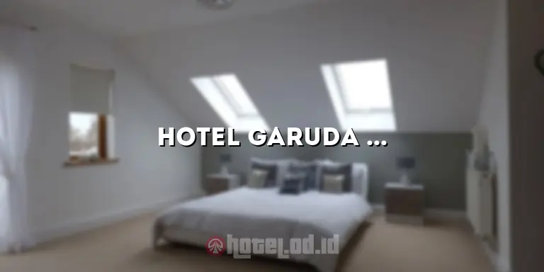 Hotel Garuda Setia: Akomodasi Mewah di Tengah Kota