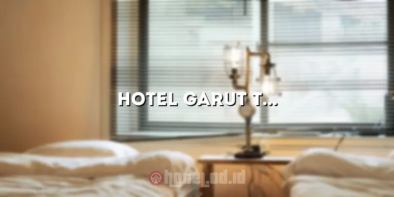 Hotel Garut Terbaik: Penginapan Terbaik untuk Menginap di Garut