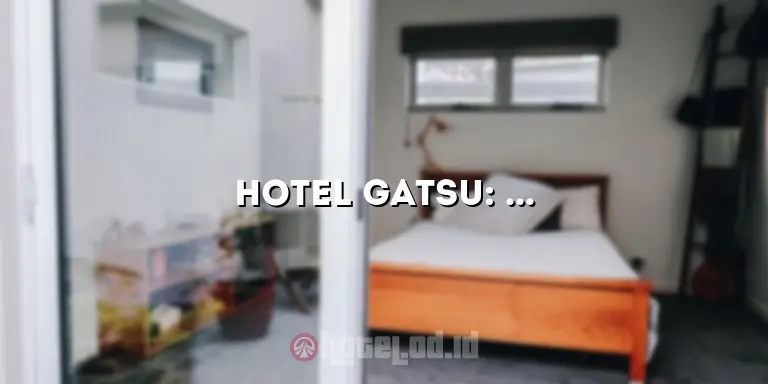 Hotel Gatsu: Menikmati Hunian Mewah di Destinasi Pilihan