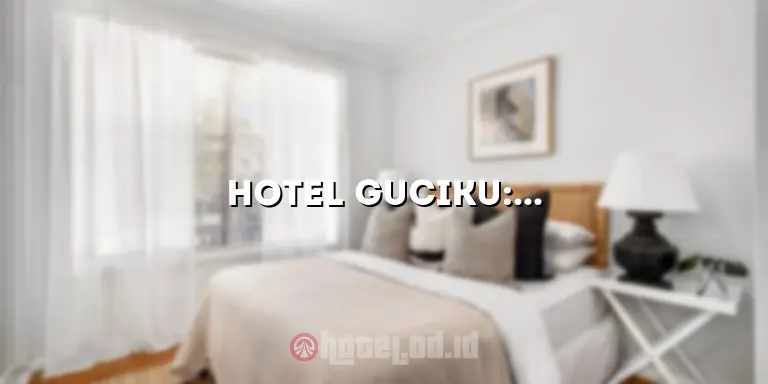 Hotel Guciku: Penginapan Nyaman di Tengah Kota