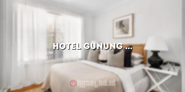 Hotel Gunung Mulia: Pesona dan Kenyamanan di Puncak Gunung