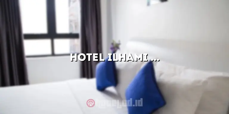 Hotel Ilhami Nglegok: Penginapan Nyaman di Tengah Pesona Alam Nglegok