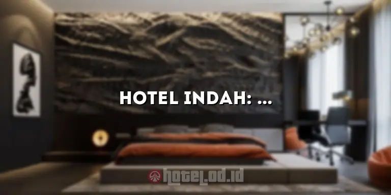 Hotel Indah: Penginapan Mewah di Destinasi Impian Anda