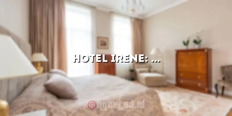 Hotel Irene: Tempat Menginap yang Nyaman dan Memikat di Tengah Kota