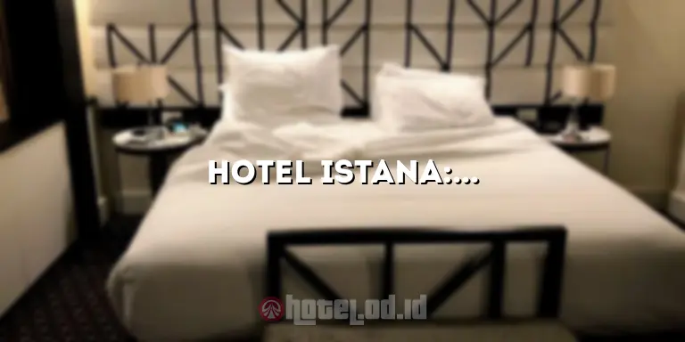 Hotel Istana: Mewahnya Pengalaman Menginap di Tengah Kota