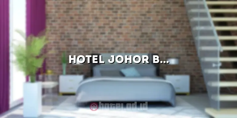 Hotel Johor Baru: Akomodasi Mewah dan Menarik di Tepi Selat Johor