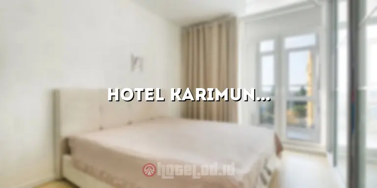 Hotel Karimun: Mengungkap Pesona Penginapan di Pulau Karimun