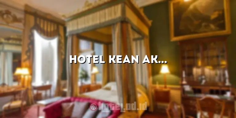 Hotel Kean Akbar: Penginapan Mewah dengan Pelayanan Terbaik di Kota