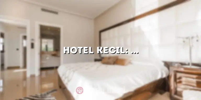 Hotel Kecil: Tempat Menginap yang Nyaman dan Terjangkau