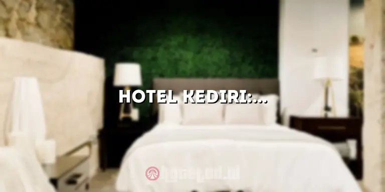 Hotel Kediri: Penginapan Terbaik untuk Liburan Anda