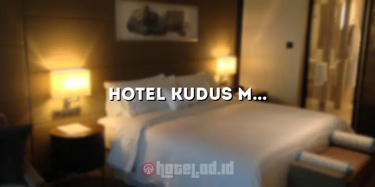 Hotel Kudus Murah: Akomodasi Terbaik untuk Perjalanan Anda