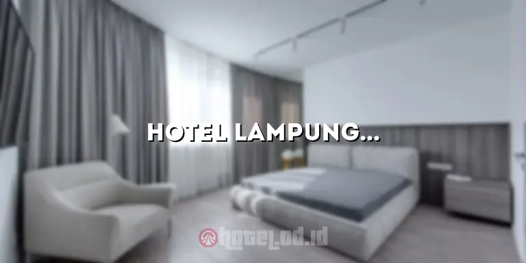 Hotel Lampung Murah: Pilihan Tepat untuk Menginap Hemat di Bumi Ruwa Jurai