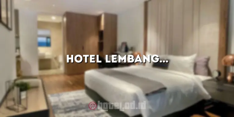 Hotel Lembang Terbaik: Pengalaman Menginap yang Tak Terlupakan di Lembang
